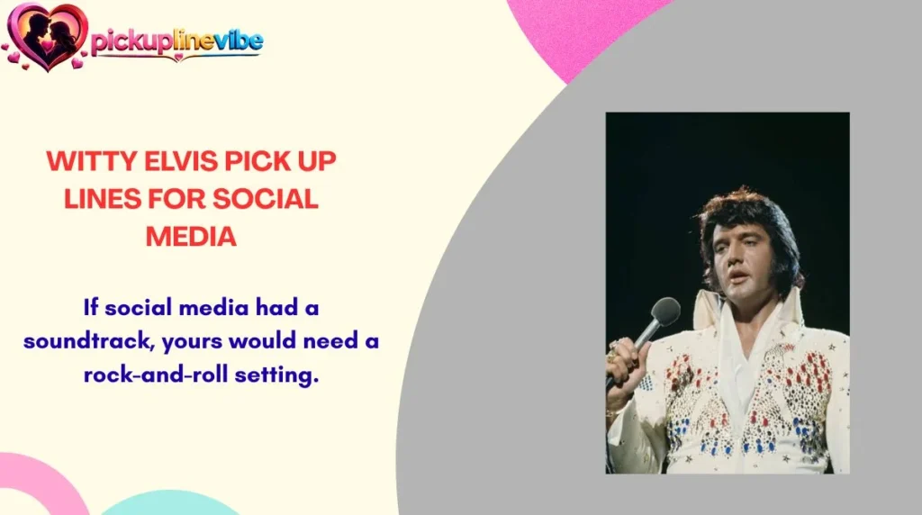 Witty Elvis Pick Up Lines for Social Media