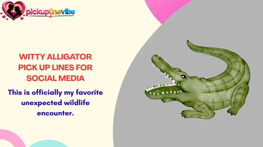 Witty Alligator Pick Up Lines for Social Media